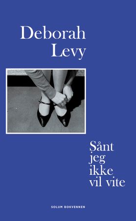 Sånt jeg ikke vil vite 9788256021673 Deborah Levy Brukte bøker