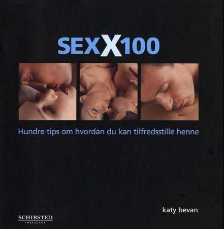 Sex X 100 : hundre tips om hvordan du kan tilfredsstille henne 9788251621434 Katy Bevan Brukte bøker