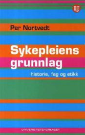 Sykepleiens grunnlag: historie, fag og etikk 9788215012155 Per Nortvedt Brukte bøker