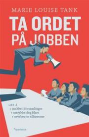 Ta ordet på jobben : praktisk retorikk i arbeidslivet 9788243008052 Marie Louise Tank Brukte bøker