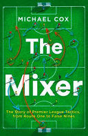 The Mixer: the Story of Premier League Tactics, from Route One to False Nines 9780008215552 Michael Cox Brukte bøker