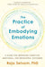 The Practice of Embodying Emotions 9781623174774 Raja Selvam PhD Brukte bøker