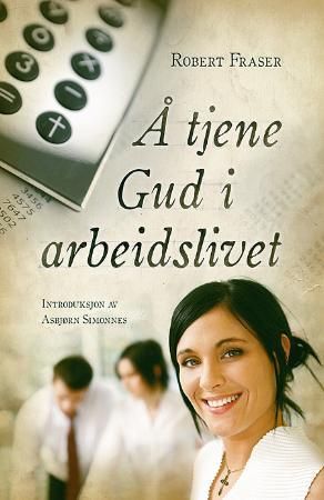 Å tjene Gud i arbeidslivet 9788271993313 Robert Fraser Brukte bøker