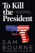 To kill the president 9780007413720 Sam Bourne Brukte bøker