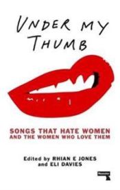 Under My Thumb: Songs that hate women and the women who love them 9781910924617 Rhian Jones Eli Davis Brukte bøker