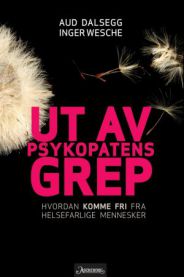 Ut av psykopatens grep: hvordan komme fri fra helsefarlige mennesker 9788203235788 Aud Dalsegg Inger Wesche Brukte bøker