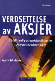 Verdsettelse av aksjer: en fullstendig introduksjon til kunsten å verdsette aksjeselskaper med hendige tips, verdivurderingsverktøy og praktiske eksempler 9788271462499 Ole Marius Thoresen Brukte bøker