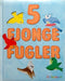 5 fjonge fugler