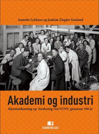 Akademi og industri: kjemiutdanning og -forskning ved NTNU gjennom 100 år