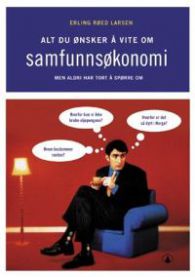 Alt du vil vite om samfunnsøkonomi: men aldri har våget å spørre om