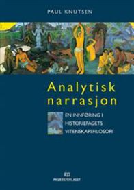 Analytisk narrasjon: en innføring i historiefagets vitenskapsfilosofi