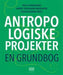Antropologiske projekter: en grundbog