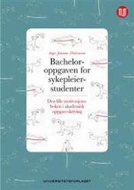 Bacheloroppgaven for sykepleierstudenter : den lille motivasjonsboken i akade…