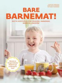 Bare barnemat!: riktig kosthold for gravide, ammende, barn og ungdom