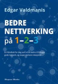 Bedre nettverking på 1-2-3: en håndbok for deg som vil bli bedre til å bygge gode nettverk og skape sterkere relasjoner