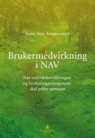 Brukermedvirkning i NAV: når velferdsforvaltningen og brukerorganisasjonene …