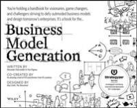 Business Model Generation: A Handbook for Visionaries, Game Changers, and Cha…