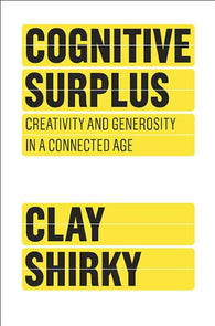 Cognitive Surplus: Creativity and Generosity in a Connected Age