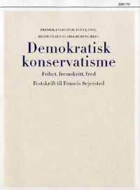 Demokratisk konservatisme: frihet, fremskritt, fred : festskrift til Francis …