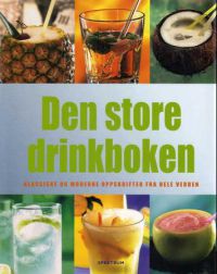 Den store drinkboken: klassiske og moderne oppskrifter fra hele verden