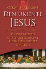 Den ukjente Jesus: nye kilder til hvem Jesus virkelig var? : Da Vinci-koden, Gralsfortellingene, Thomasevangeliet, Q-kilden