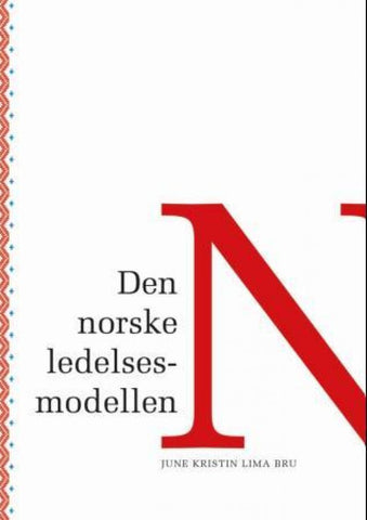 Den norske ledelsesmodellen : en bok om norsk ledelse, arbeidsliv og kultur