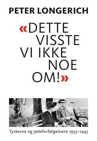 "Dette visste vi ikke noe om!" : tyskerne og jødeforfølgelsene 1933-1945