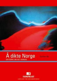 Å dikte Norge: dikterne om det norske