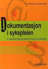 Dokumentasjon i sykepleien: en basisbok i faglig og juridisk forsvarlig dokum…
