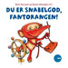 Du er snabelgod, Fantorangen!