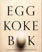 Eggkokebok: 191 klassiske og nye oppskrifter med egg