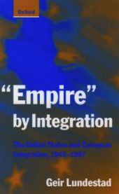 Empire by Integration: The United States and European Integration, 1945-1997