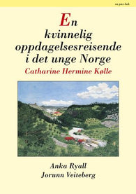 En kvinnelig oppdagelsesreisende i det unge Norge, Catharine Hermine Kølle