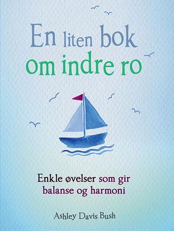 En liten bok om indre ro: enkle øvelser som gir balanse og harmoni