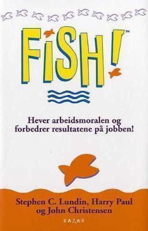 Fish!: hever arbeidsmoralen og får deg til å elske jobben!