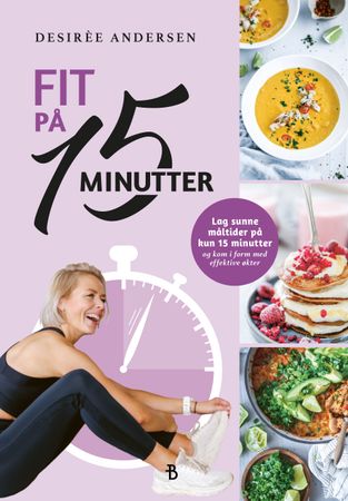 Fit på 15 minutter: sunn mat og effektiv trening for travle hverdager: sunn …