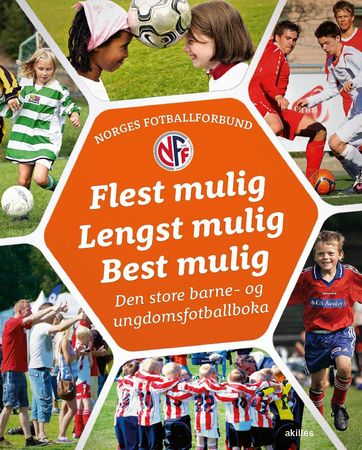 Flest mulig, lengst mulig, best mulig: den store barne- og ungdomsfotballboka