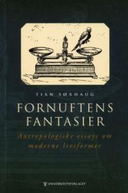 Fornuftens fantasier : antropologiske essays om moderne livsformer