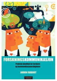 Forskningskommunikasjon: praktisk håndbok for forskere og kommunikasjonsråd…