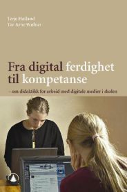 Fra digital ferdighet til kompetanse: om didaktikk for arbeid med digitale me…
