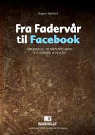 Fra Fadervår til Facebook: skolens lese- og skriveopplæring i et historisk perspektiv