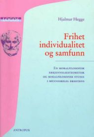 Frihet, individualitet og samfunn: en moralfilosofisk, erkjennelsesteoretisk og sosialfilosofisk studie i menneskelig eksistens
