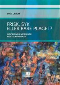 Frisk, syk eller bare plaget?: innføring i medisinsk nøkkelkunnskap