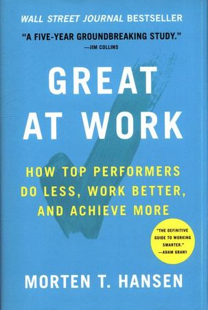 Great at work: how top performers do less, work better, and achieve more