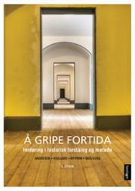 Å gripe fortida : innføring i historisk forståing og metode