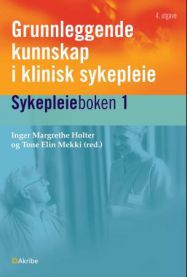 Grunnleggende kunnskap i klinisk sykepleie: sykepleieboken 1