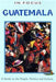 Guatemala In Focus: A Guide to the People, Politics and Culture