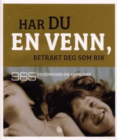 Har du en venn, betrakt deg som rik: 365 visdomsord om vennskap