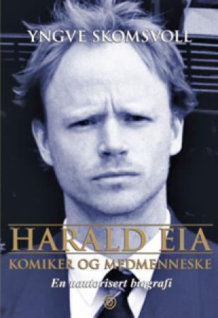 Harald Eia: komiker og medmenneske : en uautorisert biografi om Harald Meldal…