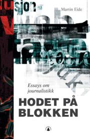 Hodet på blokken: essays om journalistikk